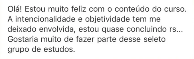 Mensagem de Regina: Estou muito feliz com o conteúdo do curso. A intencionalidade e objetividade tem me deixado envolvida, estou quase concluindo.